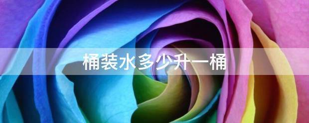 桶裝水多少升一桶:桶裝水